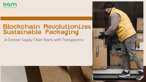 Read more about the article Blockchain Revolutionizes Sustainable Packaging: A Greener Supply Chain Starts with Transparency