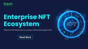 Read more about the article Enterprise NFT Ecosystem: Beyond Marketplaces to Loyalty & Brand Engagement